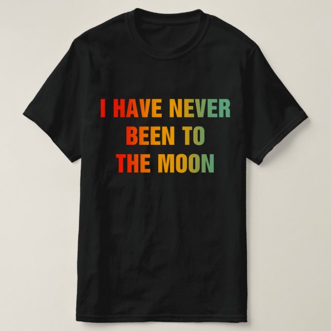 Camiseta I Have Never Been To The Moon (Frente do Design)