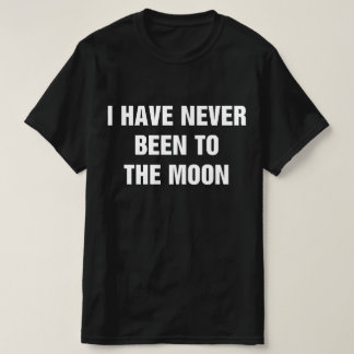 Camiseta I Have Never Been To The Moon