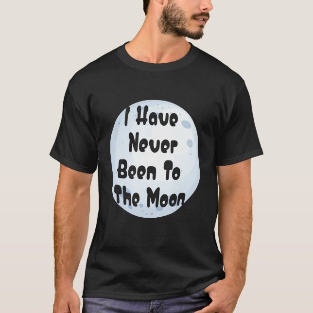 Camiseta I Have Never Been To The Moon Funny Moon Lover (Frente)