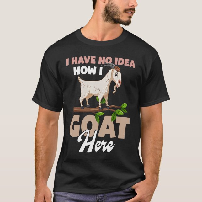 Camiseta I Have No Idea How I Goat Here (Frente)