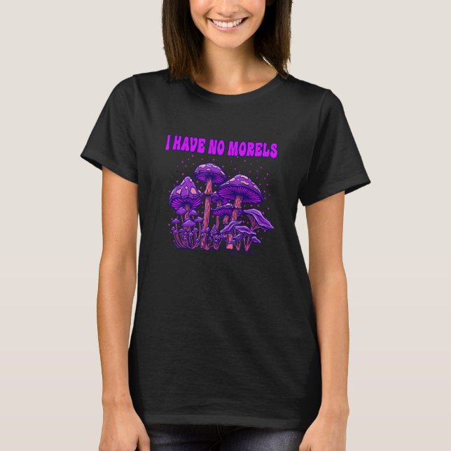 Camiseta I Have No Morels Mushroom Lover Funny Mushroom Gro (Frente)