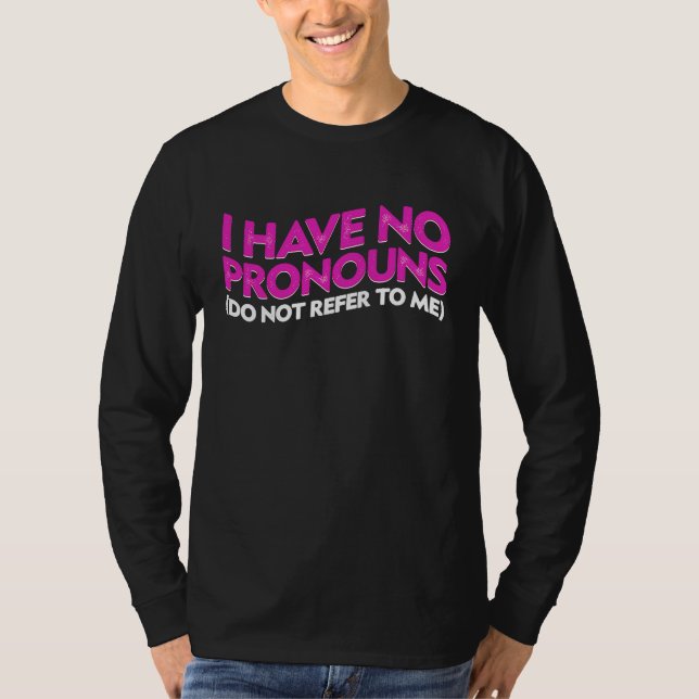 Camiseta I Have No Pronouns Do Not Refer To Me       (Frente)