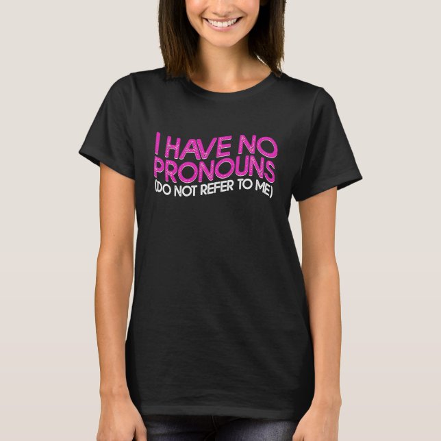 Camiseta I Have No Pronouns Do Not Refer To Me   1 (Frente)