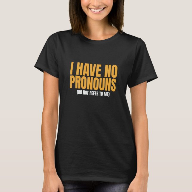 Camiseta I Have No Pronouns Do Not Refer To Me  10 (Frente)