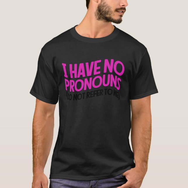 Camiseta I Have No Pronouns Do Not Refer To Me   4 (Frente)