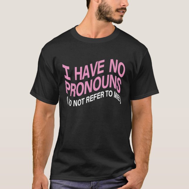 Camiseta I Have No Pronouns Do Not Refer To Me  Saying (Frente)