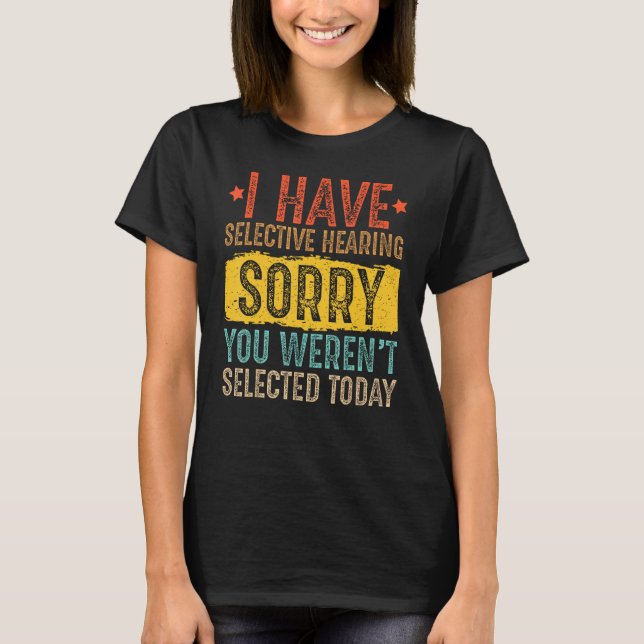 Camiseta I Have Selective Hearing And You Weren t Selected  (Frente)