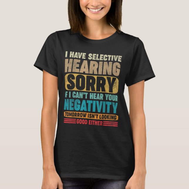 Camiseta I Have Selective Hearing I Can't Hear Your Negativ (Frente)