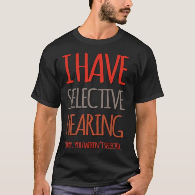Camiseta I Have Selective Hearing Sorry You Weren t Selecte (Frente)