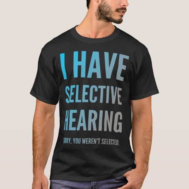 Camiseta I Have Selective Hearing Sorry You Weren t Selecte (Frente)