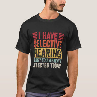 Camiseta I Have Selective Hearing Sorry You Weren'T Selecte