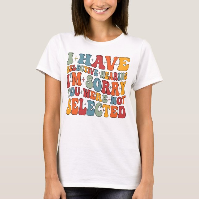 Camiseta I Have Selective Hearing You Were Not Selected (Frente)