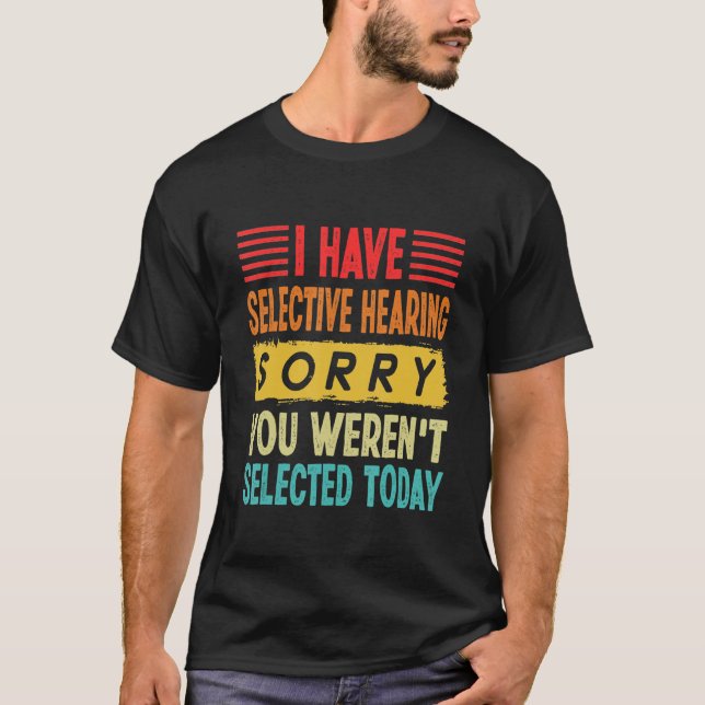 Camiseta I Have Selective Hearing You Weren t Selected Toda (Frente)