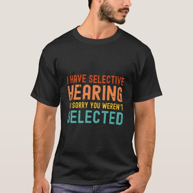 Camiseta I Have Selective Hearing You Weren'T Selected Toda (Frente)