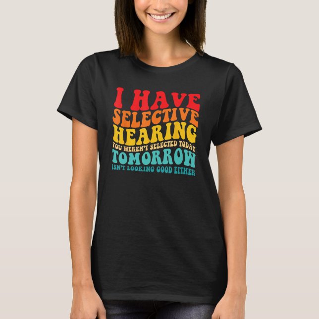Camiseta I Have Selective Hearing You Weren't Selected Toda (Frente)