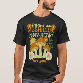 Camiseta I Have So Mushroom in My Heart For You 