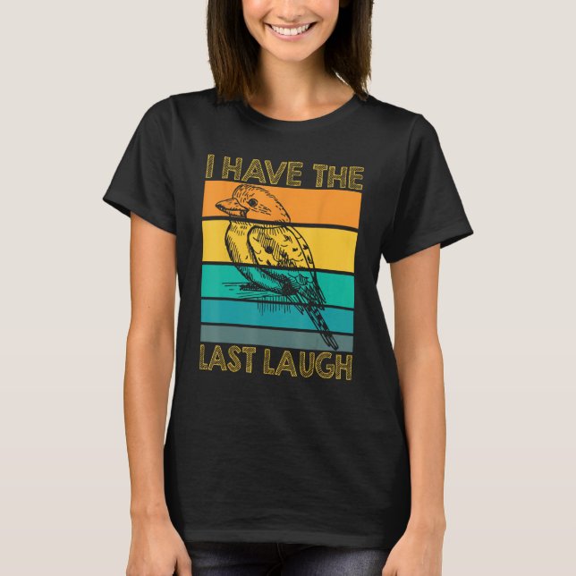 Camiseta I Have The Last Laugh Kookaburra Bird (Frente)