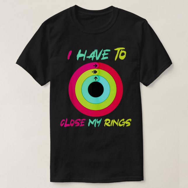 Camiseta I Have To Close My Rings Funny  (Frente do Design)