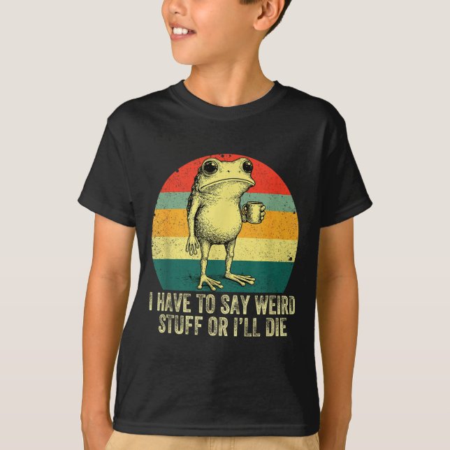 Camiseta I Have To Say Weird Stuff Or I'll Die Frog Drinkin (Frente)