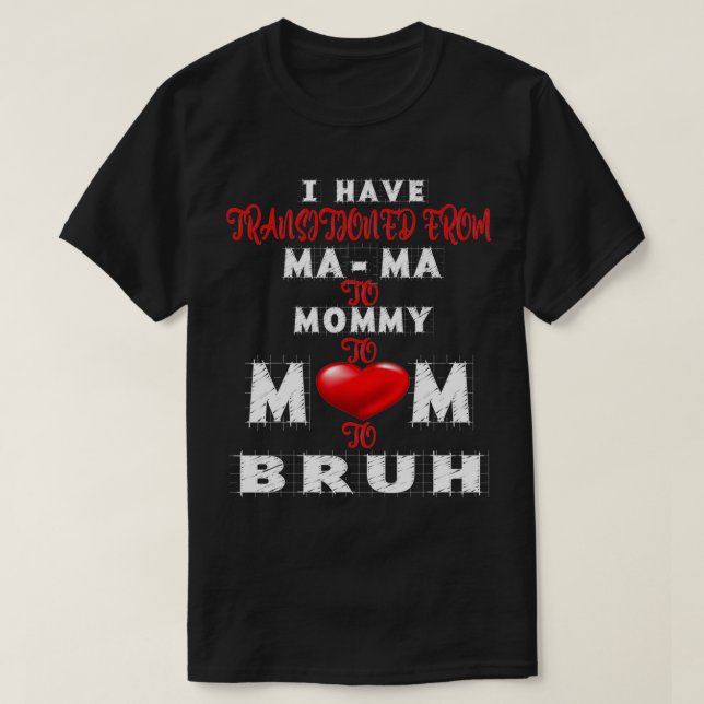 Camiseta I have transitioned from mama to mommy to mom to b (Frente do Design)