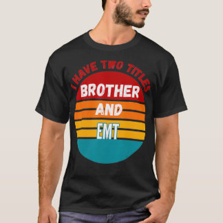 Camiseta I Have Two Titles Brother And Emt 