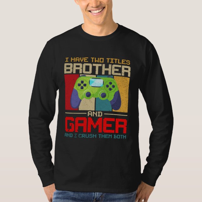 Camiseta I Have Two Titles Brother And Gamer And I Crush Th (Frente)
