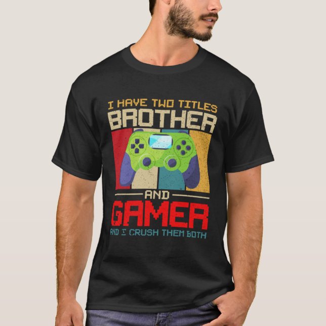 Camiseta I Have Two Titles Brother And Gamer And I Crush Th (Frente)