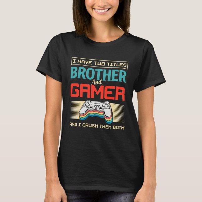 Camiseta I Have Two Titles Brother And Gamer And I Crush Th (Frente)