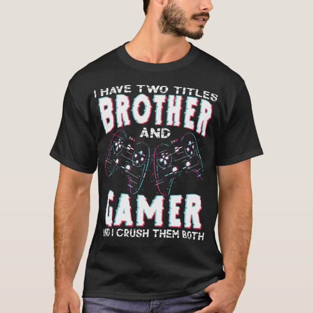 Camiseta I Have Two Titles Brother and Gamer Funny Gaming (Frente)