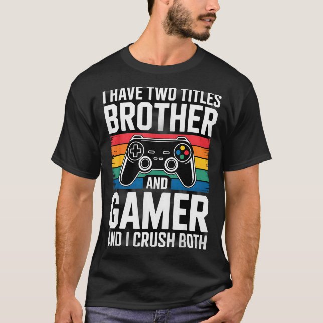 Camiseta I Have Two Titles Brother And Gamer I Crush Both  (Frente)