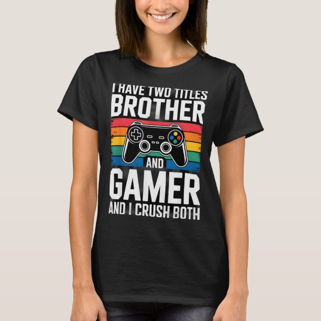Camiseta I Have Two Titles Brother And Gamer I Crush Both  (Frente)