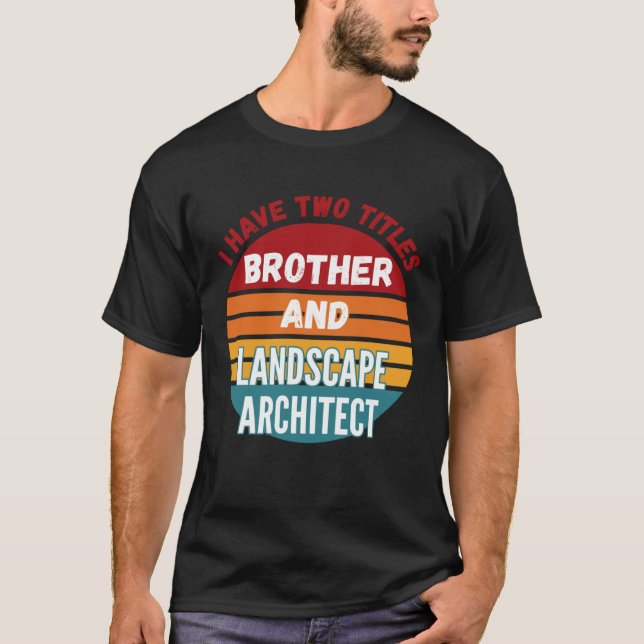 Camiseta I Have Two Titles Brother And Landscape Architect (Frente)