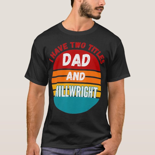 Camiseta I Have Two Titles Dad And Millwright  (Frente)