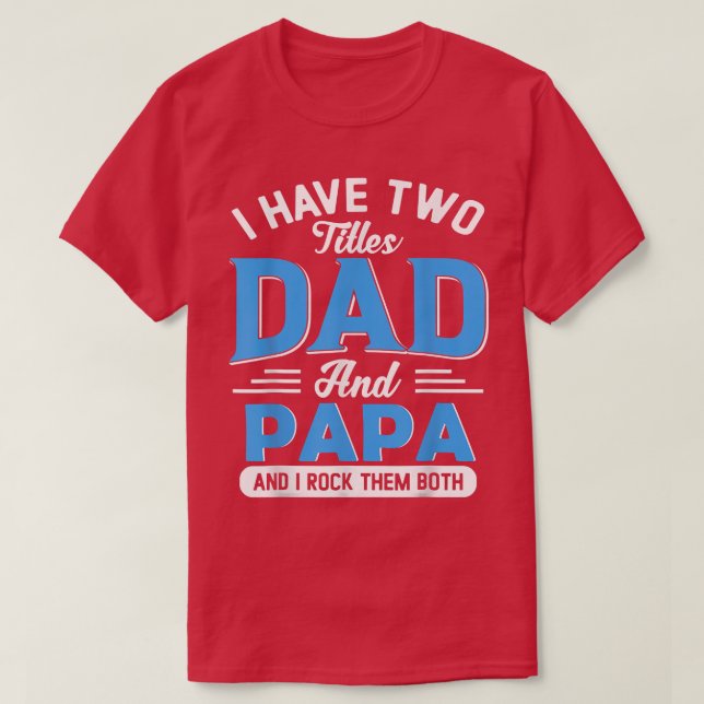 Camiseta I Have Two Titles Dad And Papa Funny Grandpa Fathe (Frente do Design)