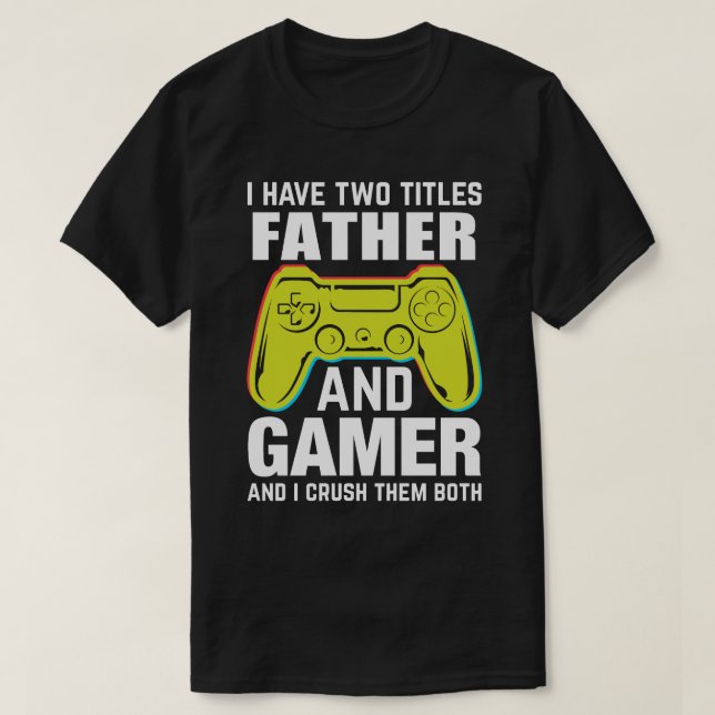 Camiseta I Have Two Titles FATHER And Gamer And I Crush The (Frente do Design)