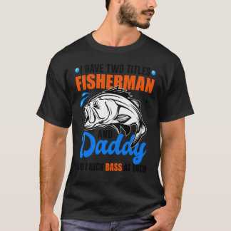 Camiseta I Have Two Titles Fisherman And Daddy Bass Fishing