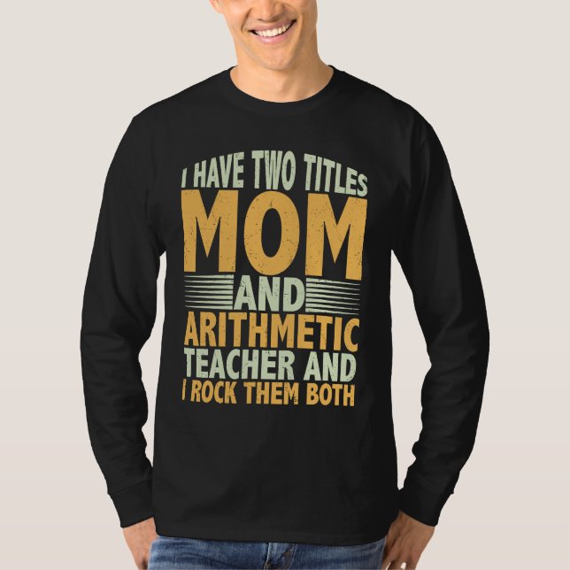 Camiseta I have two titles mom and arithmetic teacher math  (Frente)