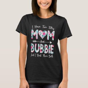 Camiseta I Have Two Titles Mom And Bubbie Flowers Mothers D