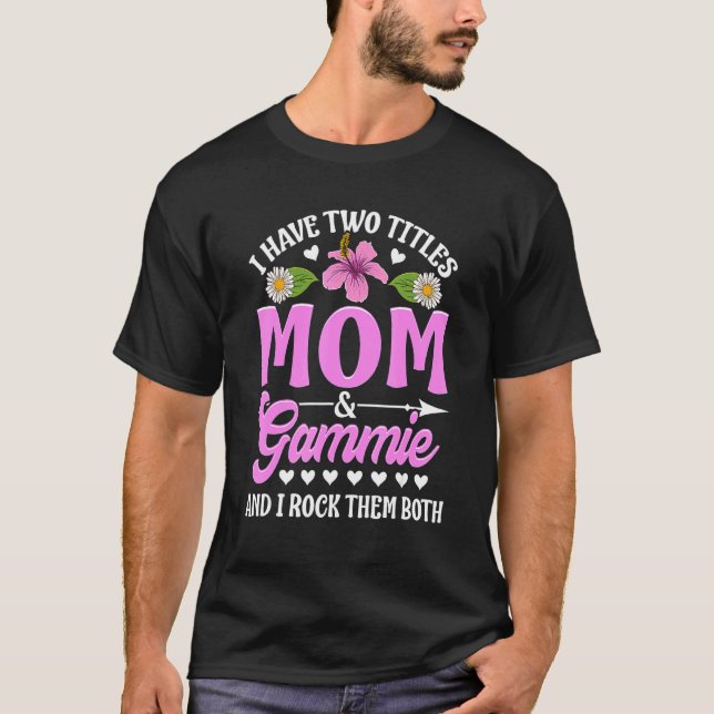 Camiseta I Have Two Titles Mom And Gammie Cute Mothers Day_ (Frente)