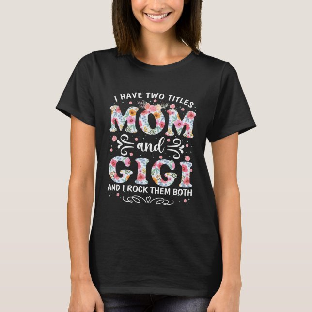 Camiseta I Have Two Titles Mom And Gigi Floral Mother s Day (Frente)