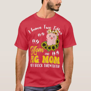 Camiseta I Have Two Titles Mom And Pig Mom Cute Sunflowers