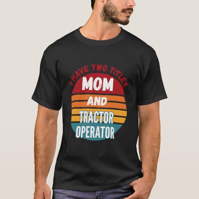 Camiseta I Have Two Titles Mom And Tractor Operator (Frente)