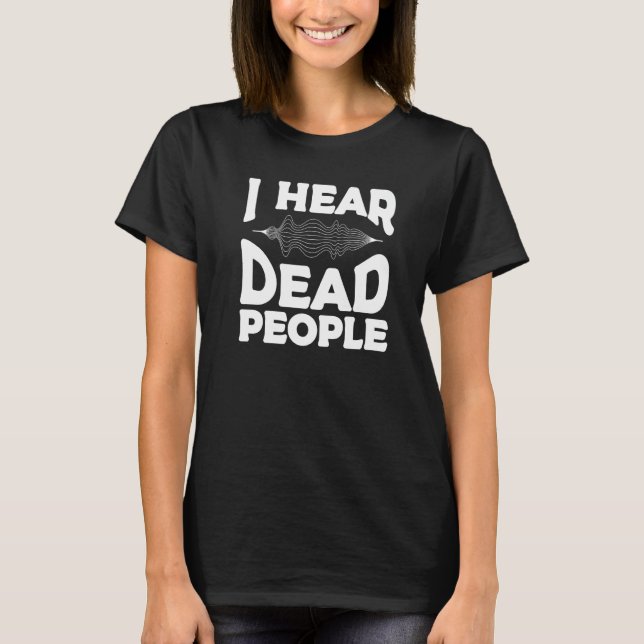 Camiseta I Hear Dead People Paranormal Investigator Ghost H (Frente)