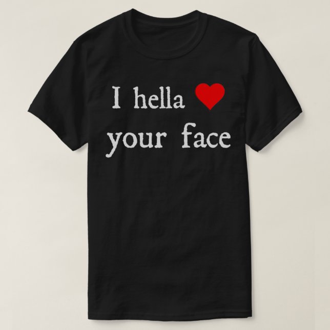 Camiseta I Hella Love Your Face  (Frente do Design)