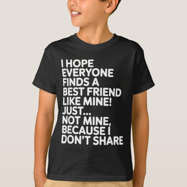 Camiseta I Hope Everyone Finds A Friend Like Mine Just Not  (Frente)