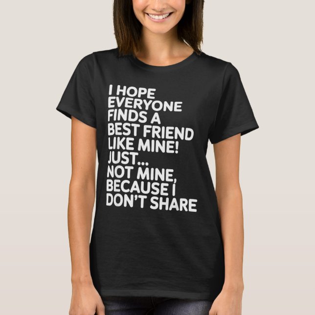 Camiseta I Hope Everyone Finds A Friend Like Mine Just Not  (Frente)