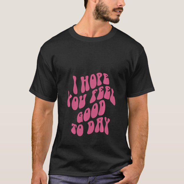 Camiseta I Hope You Feel Good Today Aesthetic Trendy Pul (Frente)