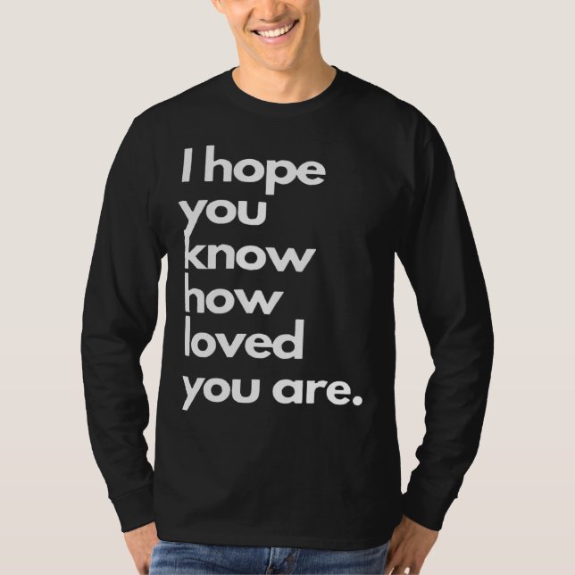 Camiseta i hope you know how loved you are (Frente)
