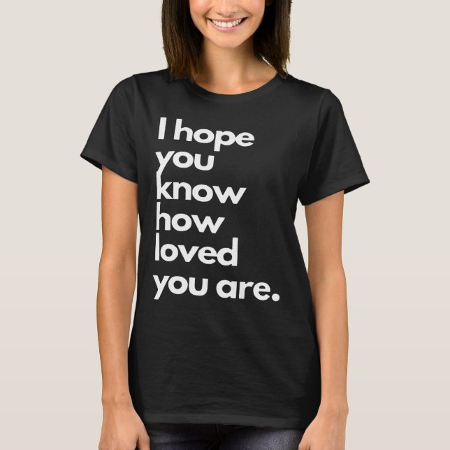 Camiseta i hope you know how loved you are (Frente)