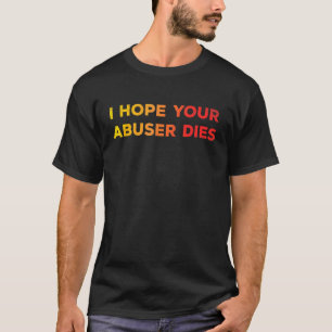 Camiseta I Hope Your Abuser Dies  Funny   For Men Women